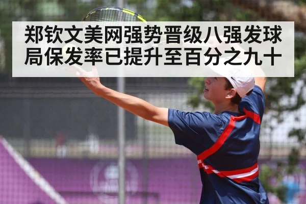 郑钦文美网强势晋级八强发球局保发率已提升至百分之九十