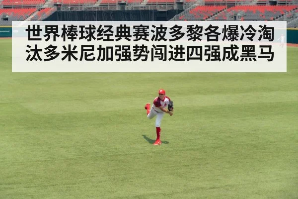 世界棒球经典赛波多黎各爆冷淘汰多米尼加强势闯进四强成黑马