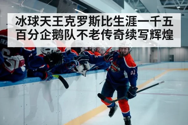 冰球天王克罗斯比生涯一千五百分企鹅队不老传奇续写辉煌